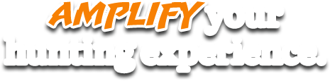 AMPLIFY your hunting experience.